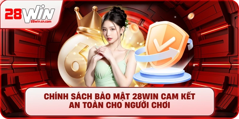 Chính Sách Bảo Mật 28Win – Cam Kết An Toàn Tuyệt Đối 2025 1 Chính Sách Bảo Mật 28Win cam kết an toàn cho người chơi