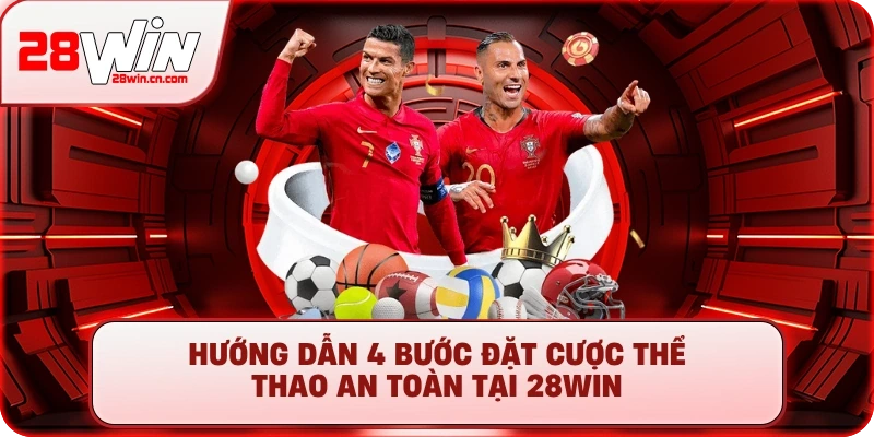 Thể Thao 3 Hướng dẫn 4 bước đặt cược thể thao an toàn tại 28Win